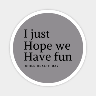 i hope just we have fun Magnet